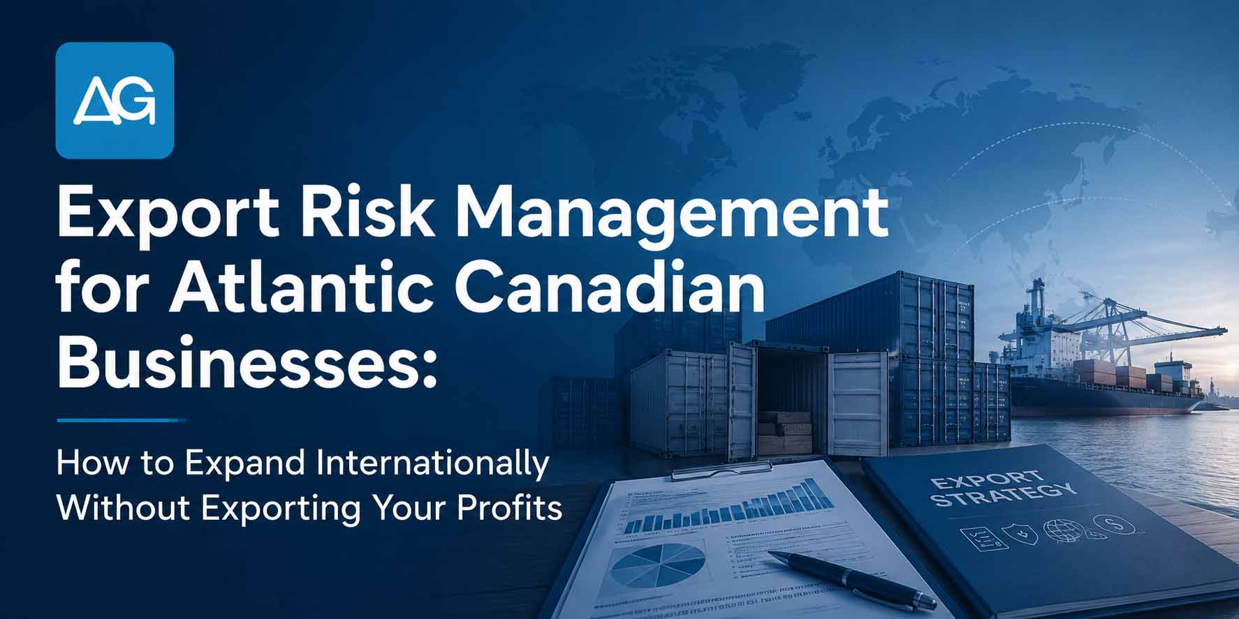 Export Risk Management for Atlantic Canadian Businesses: How to Expand Internationally Without Exporting Your Profits